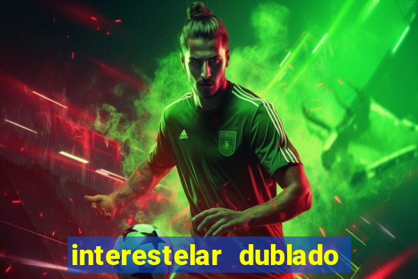 interestelar dublado 4k interestelar filme completo dublado